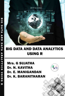 Big Data and Data Analytics Using R(Paperback, Mrs. G Sujatha, Dr. N. Kavitha, Dr. E. Manigandan, Dr. K. Baranitharan.)