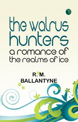 The Walrus Hunters: A Romance of the Realms of Ice(Paperback, R. M. Ballantyne)