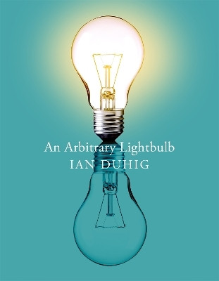 An Arbitrary Light Bulb(English, Paperback, Duhig Ian)