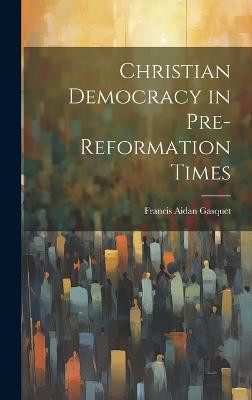 Christian Democracy in Pre-reformation Times(English, Hardcover, Gasquet Francis Aidan)