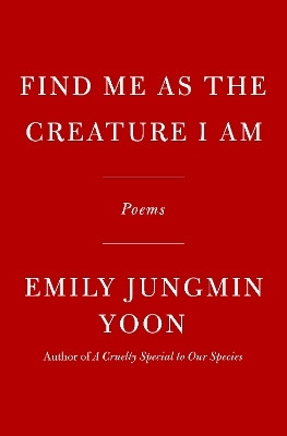 Find Me as the Creature I Am(English, Hardcover, Yoon Emily Jungmin)