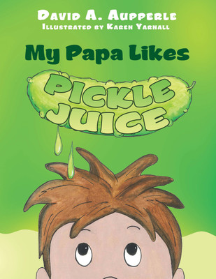 My Papa Likes Pickle Juice(Hardcover, David A. Aupperle)