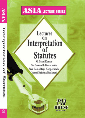 Lectures on Interpretation of Statutes(Paperback, Mani Kumar G, Sai Sreenadh Kadimisetty, Siva Rama Raju Kappavandla, Vamsi Krishna Bodapati)