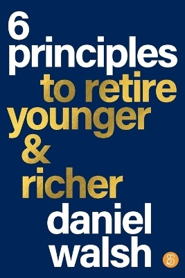 6 Principles to Retire Younger and Richer(English, Paperback, Walsh Daniel)