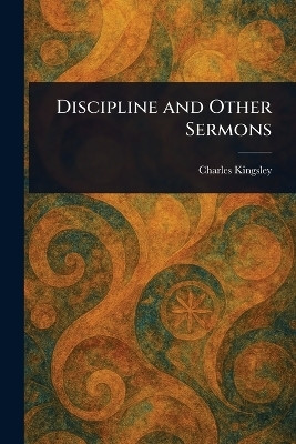 Discipline and Other Sermons(English, Paperback, Kingsley Charles)