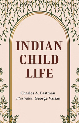 Indian Child Life(Paperback, Charles A. Eastman, Illustrator: George Varian)