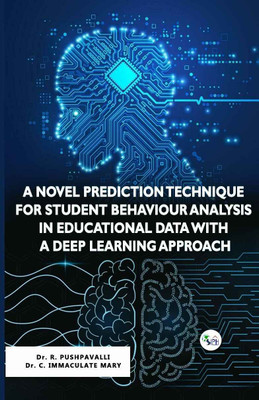A NOVEL PREDICTION TECHNIQUE FOR STUDENT BEHAVIOUR ANALYSIS IN EDUCATIONAL DATA WITH A DEEP LEARNING APPROACH(Paperback, Dr. R. Pushpavalli Dr. C. Immaculate Mary)