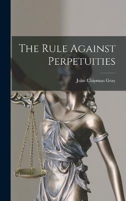 The Rule Against Perpetuities(English, Hardcover, Gray John Chipman)