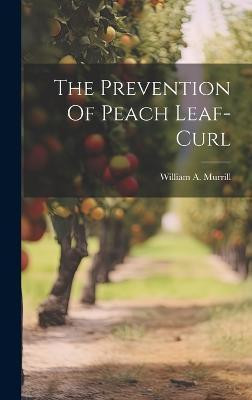 The Prevention Of Peach Leaf-curl(English, Hardcover, Murrill William a)