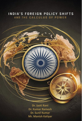 INDIA'S FOREIGN POLICY SHIFTS AND THE CALCULUS OF POWER(Paperback, Dr. Jyoti Rani, Dr. Kumar Ramesh ,Dr. Sunil Kumar ,Mr. Manish Katiyar)