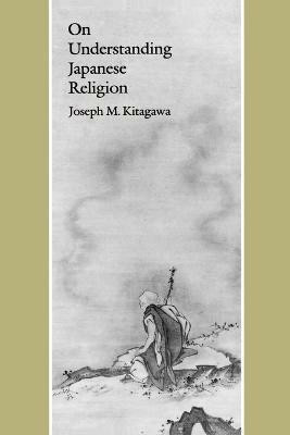 On Understanding Japanese Religion(English, Paperback, Kitagawa Joseph Mitsuo)