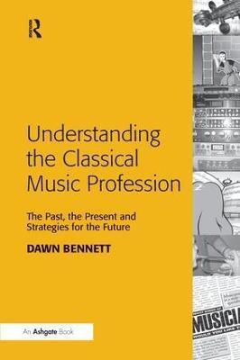 Understanding the Classical Music Profession(English, Paperback, Bennett Dawn Elizabeth)