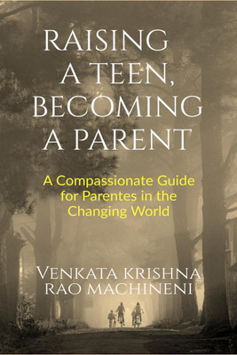 Raising a Teen, Becoming a Parent  - A Compassionate Guide for Parents in Changing World(English, Paperback, Venkata Krishna Rao Machineni)