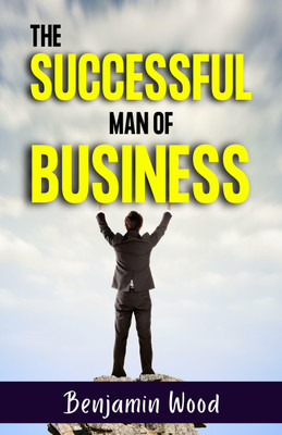 The Successful Man of Business  - Best Books to Read BIG SUCCESS(Paperback, Benjamin Wood)