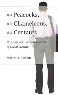 Peacocks, Chameleons, Centaurs - Gay Suburbia and the Grammar of Social Identity(English, Paperback, Brekhus Wayne)