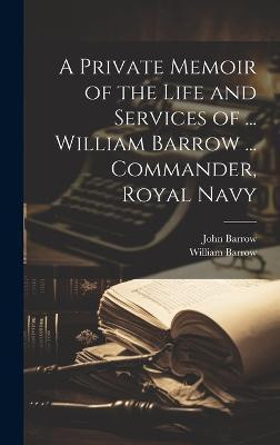 A Private Memoir of the Life and Services of ... William Barrow ... Commander, Royal Navy(English, Hardcover, Barrow John)