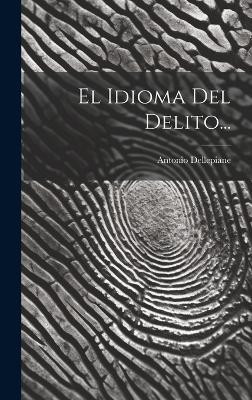 El Idioma Del Delito...(Spanish, Hardcover, Dellepiane Antonio)