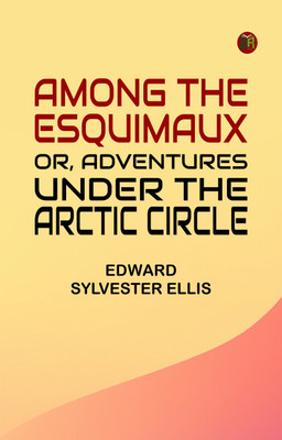 Among the Esquimaux; or, Adventures under the Arctic Circle(Paperback, Edward Sylvester Ellis)