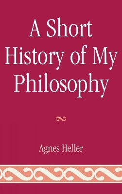 A Short History of My Philosophy(English, Hardcover, Heller Agnes)