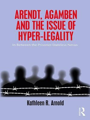 Arendt, Agamben and the Issue of Hyper-Legality(English, Electronic book text, Arnold Kathleen R.)