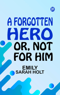 A Forgotten Hero Or Not for Him(Paperback, Emily Sarah Holt)