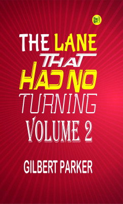 The Lane That Had No Turning, Volume 2(Paperback, Gilbert Parker)