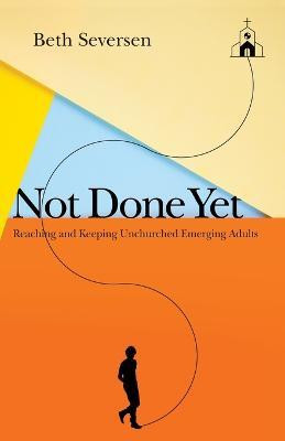 Not Done Yet - Reaching and Keeping Unchurched Emerging Adults(English, Paperback, Seversen Beth)