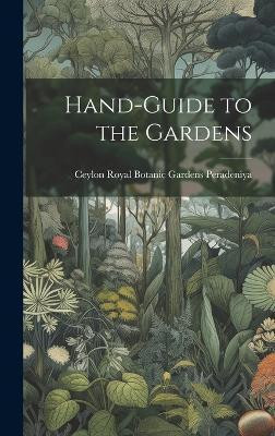Hand-Guide to the Gardens(English, Hardcover, Peradeniya Ceylon Royal Botanic Gard)
