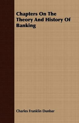 Chapters On The Theory And History Of Banking(English, Paperback, Dunbar Charles Franklin)