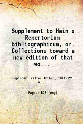 Supplement to Hain's Repertorium bibliographicum Or Collections toward a new edition of that work. In part1 Volume part1 1895 [Hardcover](Hardcover, Walter Arthur Copinger, Ludwig Hain)
