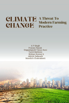 Climate Change A Threat to Modern Farming Practices(Paperback, Dr. A. P. Singh, Dr Prayasi Nayak, Dr. Vijaya Rani, Tanvi Rahman, Kishan Kumar R, Abhijit Debnath)