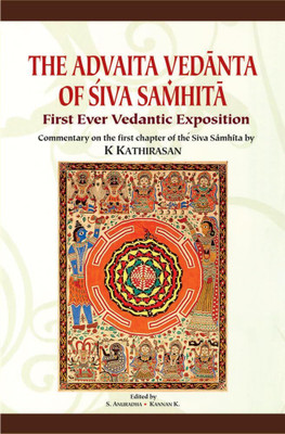The Advatia Vedanta of Siva Samhita: First Ever Vedantic Exposition(Hardcover, K. Kathirasan, S. Anuradha, Kannan K.)