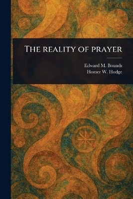 The Reality of Prayer(English, Paperback, Bounds Edward M (Edward McKendree))