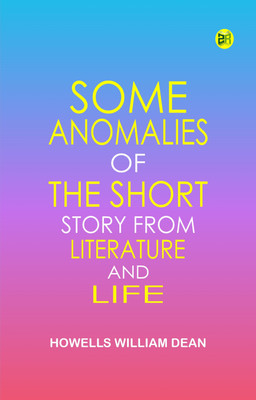 Some Anomalies of the Short Story from Literature and Life(Paperback, Howells William Dean)