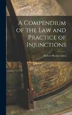 A Compendium of the Law and Practice of Injunctions(English, Hardcover, Eden Robert Henley)