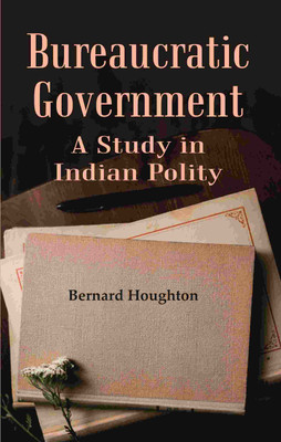 Bureaucratic Government: A Study in Indian Polity(Paperback, Houghton Bernard)
