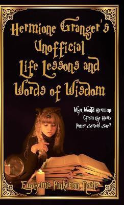 Hermione Granger's Unofficial Life Lessons and Words of Wisdom(English, Hardcover, Noble Euphemia Pinkerton)
