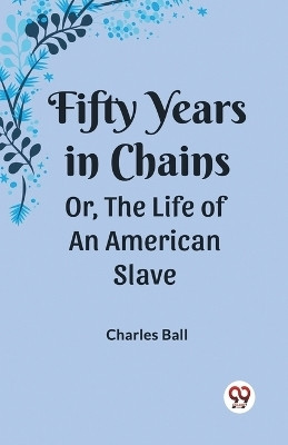 Fifty Years in ChainsOr, the Life of an American Slave (Edition2023)(English, Paperback, Ball Charles)