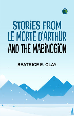 Stories from Le Morte D'Arthur and the Mabinogion(Paperback, Beatrice E. Clay)