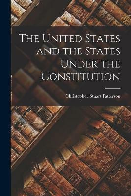 The United States and the States Under the Constitution(English, Paperback, Patterson Christopher Stuart)