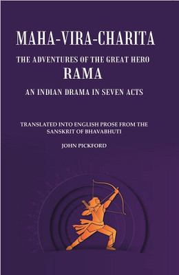 Maha-Vira-Charita: The Adventures of the Great Hero Rama. An Indian Drama in Seven Acts(Paperback, Translated into English prose from the sanskrit of Bhavabhuti, John Pickford)