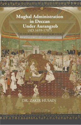 MUGHAL ADMINISTRATION IN DECCAN UNDER AURANGZEB 1659-1707 [Hardcover](Hardcover, ZAKIR HUSAIN)