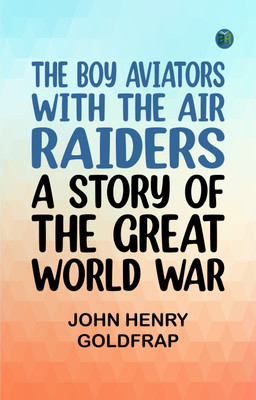 The Boy Aviators with the Air Raiders: A Story of the Great World War(Paperback, John Henry Goldfrap)