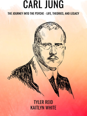 CARL JUNG: THE JOURNEY INTO THE PSYCHE - LIFE, THEORIES, AND LEGACY(Paperback, Tyler Reid, Kaitlyn White)