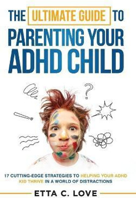 The Ultimate Guide to Parenting Your ADHD Child(English, Hardcover, Love Etta C)