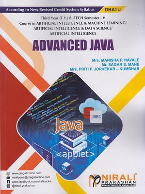 ADVANCED JAVA (Third Year (TY) B.Tech in Artificial Intelligence & Machine Learning / Artificial Intelligence & Data Science / Artificial Intelligence Engineering - Semester 5 - DBATU)(Paperback, Mrs. Manisha P. Navale, Mr. Sagar S. Mane, Mrs. Priti P. Jorvekar – Kumbhar) ADVANCED JAVA (Third Year (TY) B.Tech in Artificial Intelligence & Machine Learning / Artificial Intelligence & Data Science / Artificial Intelligence Engineering - Semester 5 - DBATU)(Paperback, Mrs. Manisha P. Navale, Mr. Sagar S. Mane, Mrs. Priti P. Jorvekar – Kumbhar)