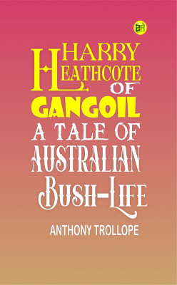 Harry Heathcote of Gangoil: A Tale of Australian Bush-Life(Paperback, Anthony Trollope)