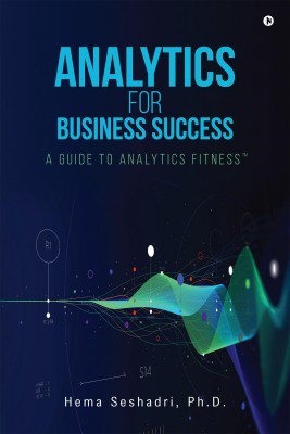 Analytics for Business Success  - A Guide to Analytics Fitness(English, Paperback, Hema Seshadri Ph D)