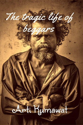 The Tragic life of Beggars(English, Paperback, Arti Kumawat)