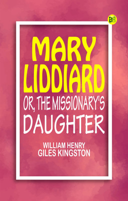 Mary Liddiard Or The Missionary's Daughter(Paperback, William Henry Giles Kingston)